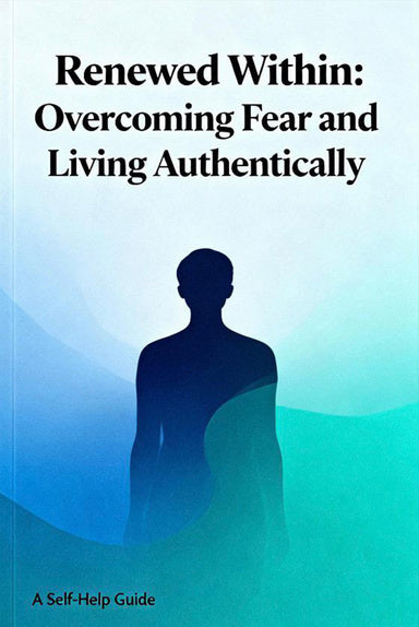 Renewed Within: Overcoming fear and Living Authentically